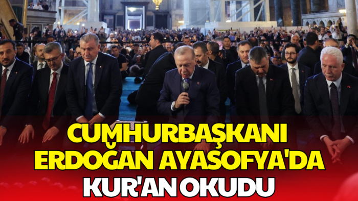 Cumhurbaşkanı Erdoğan Ayasofya’da Kur’an-ı Kerim Okudu